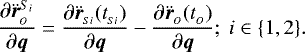 \begin{align*}\frac{\partial \ddot{\boldsymbol{r}}_{_O}^{S_i}}{\partial \boldsymbol{q}} & = \frac{\partial \ddot{\boldsymbol{r}}_{_{Si}}(t_{_{Si}})}{\partial \boldsymbol{q}} - \frac{\partial\ddot{\boldsymbol{r}}_{_O}(t_{_O})}{\partial \boldsymbol{q}}; \text{ } i\in \{1,2\}.\end{align*}