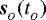 $\boldsymbol{s}_{_O}(t_{_O})$