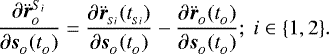 \begin{align*}\frac{\partial \ddot{\boldsymbol{r}}_{_O}^{S_i}}{\partial \boldsymbol{s}_{_O}(t_{_O})} & = \frac{\partial \ddot{\boldsymbol{r}}_{_{Si}}(t_{_{Si}})}{\partial \boldsymbol{s}_{_O}(t_{_O})} - \frac{\partial\ddot{\boldsymbol{r}}_{_O}(t_{_O})}{\partial\boldsymbol{s}_{_O}(t_{_O})}; \text{ } i\in \{1,2\}.\end{align*}