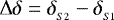 $\Delta\delta = \delta_{_{S2}} - \delta_{_{S1}}$