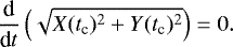\begin{align*}\frac{\textrm{d} }{\textrm{d}t}\left(\sqrt{X(t_{\textrm{c}})^2 &#x002B; Y(t_{\textrm{c}})^2}\right) = 0.\end{align*}