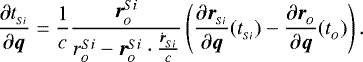 \begin{align*}\frac{\partial t_{_{Si}}}{\partial \boldsymbol{q}} &= \frac{1}{c}\frac{ \boldsymbol{r}_{_{O}}^{Si}}{ r_{_{O}}^{Si}-\boldsymbol{r}_{_{O}}^{Si}\cdot \frac{\dot{\boldsymbol{r}}_{_{Si}}}{c}}\left(\frac{\partial\boldsymbol{r}_{_{Si}}}{\partial\boldsymbol{q}}(t_{_{Si}}) - \frac{\partial\boldsymbol{r}_{_{O}}}{\partial \boldsymbol{q} }(t_{_{O}})\right).\end{align*}