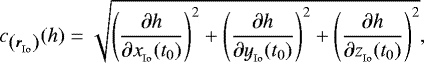 \begin{align*}c_{\left(\boldsymbol{r}_{_{\mathrm{Io}}}\right)}(h) = \sqrt{\left(\frac{\partial h}{\partial x_{_{\mathrm{Io}}}(t_0)}\right)^2 &#x002B; \left(\frac{\partial h}{\partial y_{_{\mathrm{Io}}}(t_0)}\right)^2 &#x002B; \left(\frac{\partial h}{\partial z_{_{\mathrm{Io}}}(t_0)}\right)^2},\end{align*}