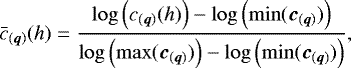 \begin{align*}\bar{c}_{\left(\boldsymbol{q}\right)}(h) = \frac{\log\left(c_{\left(\boldsymbol{q}\right)}(h)\right) - \log\left(\min(\boldsymbol{c}_{\left(\boldsymbol{q}\right)})\right)}{\log\left(\max(\boldsymbol{c}_{\left(\boldsymbol{q}\right)})\right) - \log\left(\min(\boldsymbol{c}_{\left(\boldsymbol{q}\right)})\right)},\end{align*}
