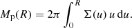 $$ \begin{aligned} M_{\mathrm{p} }(R) = 2\pi \int _0^{R} \Sigma (u)\,u\,\mathrm{d}u. \end{aligned} $$