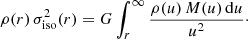 $$ \begin{aligned} \rho (r)\,\sigma _{\mathrm{iso} }^2(r) = G\int _{r}^\infty \frac{\rho (u)\,M(u)\,\mathrm{d} u}{u^2}\cdot \end{aligned} $$