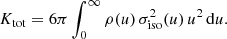 $$ \begin{aligned} K_{\mathrm{tot} } = 6\pi \int _0^\infty \rho (u)\,\sigma _{\mathrm{iso} }^2(u)\,u^2\,\mathrm{d}u. \end{aligned} $$