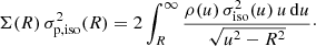 $$ \begin{aligned} \Sigma (R)\,\sigma _{{\mathrm{p} },{\mathrm{iso} }}^2(R) = 2 \int _{R}^\infty \frac{\rho (u)\,\sigma _{\mathrm{iso} }^2(u)\,u\,\mathrm{d} u}{\sqrt{u^2-R^2}}\cdot \end{aligned} $$