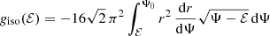 $$ \begin{aligned} g_{\mathrm{iso} }({\mathcal{E} }) = -16\sqrt{2}\,\pi ^2 \int _{\mathcal{E} }^{\Psi _0} r^2\,\frac{\mathrm{d} r}{\mathrm{d}\Psi } \sqrt{\Psi -{\mathcal{E} }}\,\mathrm{d}\Psi \end{aligned} $$