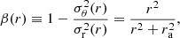 $$ \begin{aligned} \beta (r) \equiv 1-\frac{\sigma ^2_\theta (r)}{\sigma _{\rm r}^2(r)} = \frac{r^2}{r^2+r_{\rm a}^2}, \end{aligned} $$