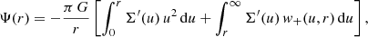 $$ \begin{aligned} \Psi (r) = -\frac{\pi \,G}{r} \left[\int _0^{r} \Sigma^\prime (u)\,u^2\, \mathrm{d}u + \int _{r}^\infty \Sigma^\prime (u)\,{ w}_+(u,r)\,\mathrm{d}u \right], \end{aligned} $$