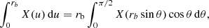 $$ \begin{aligned}&\int _0^{r_{{b}}} X(u)\,\mathrm{d} u = r_{\mathrm{b}} \int _0^{\pi /2} X(r_{{b}}\sin \theta ) \cos \theta \,\mathrm{d}\theta ,\end{aligned} $$
