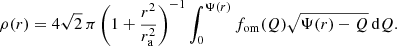 $$ \begin{aligned} \rho (r) = 4\sqrt{2}\,\pi \left(1+\frac{r^2}{r_{\rm a}^2}\right)^{-1} \int _0^{\Psi (r)} f_{\mathrm{om} }(Q) \sqrt{\Psi (r)-Q}\,\mathrm{d}Q. \end{aligned} $$