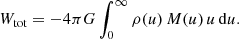 $$ \begin{aligned} W_{\mathrm{tot} } = -4\pi G \int _0^\infty \rho (u)\,M(u)\,u\,\mathrm{d}u. \end{aligned} $$