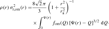 $$ \begin{aligned} \rho (r)\,\sigma _{\rm r,om}^2(r) =&\frac{8\sqrt{2}\,\pi }{3} \left(1+\frac{r^2}{r_{\rm a}^2}\right)^{-1} \nonumber \\& \times \int _0^{\Psi (r)} f_{\mathrm{om} }(Q) \left[\Psi (r)-Q\right]^{3/2}\,\mathrm{d}Q\cdot \end{aligned} $$