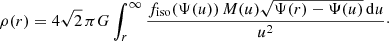 $$ \begin{aligned} \rho (r) = 4\sqrt{2}\,\pi G \int _{r}^\infty \frac{f_{\mathrm{iso} }(\Psi (u))\,M(u) \sqrt{\Psi (r)-\Psi (u)}\,\mathrm{d}u}{u^2}\cdot \end{aligned} $$