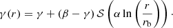 $$ \begin{aligned} \gamma (r) = \gamma + (\beta -\gamma )\,{\mathcal{S} }\left(\alpha \ln \left(\frac{r}{r_{\rm b}}\right)\right)\cdot \end{aligned} $$