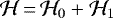 $\mathcal{H}\,{=}\,\mathcal{H}_0 + \mathcal{H}_1$