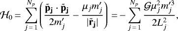 \begin{equation*}\mathcal{H}_0\,{=}\,\sum_{j\,{=}\,1}^{N_p}\left(\frac{\bf{\tilde{p}}_j\cdot \bf{\tilde{p}}_j}{2m&#x0027;_j} - \frac{\mu_jm&#x0027;_j}{|\bf{\tilde{r}}_j|} \right)\,{=}\,{-} \sum_{j\,{=}\,1}^{N_p}\frac{\mathcal{G}\mu_j^2m&#x0027;^3_j}{2L_j^2},\end{equation*}