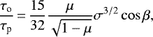 \begin{equation*} \frac{\tau_{\textrm{o}}}{\tau_{\textrm{p}}}\,{=}\,\frac{15}{32} \frac{\mu}{\sqrt{1 - \mu}} \sigma^{3/2} \cos{\beta}, \end{equation*}