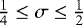 $\frac{1}{4} \leq \sigma \leq \frac{1}{2}$