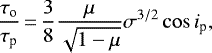 \begin{equation*} \frac{\tau_{\textrm{o}}}{\tau_{\textrm{p}}}\,{=}\,\frac{3}{8} \frac{\mu}{\sqrt{1 - \mu}} \sigma^{3/2} \cos{i_{\textrm{p}}}, \end{equation*}