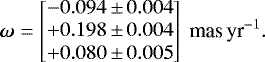 \begin{equation*}\vec{\omega}=\begin{bmatrix} -0.094\,{\pm}\, 0.004\\ &#x002B;0.198\,{\pm}\, 0.004\\ &#x002B;0.080\,{\pm}\, 0.005 \end{bmatrix}~\textrm{mas}\, \textrm{yr}^{-1}.\end{equation*}