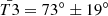 $ \bar{T3} = 73^\circ \pm 19^\circ $