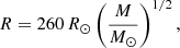 $$ \begin{aligned} R=260\,{R}_{\odot }\left({M\over {{M}_{\odot }}}\right)^{1/2}, \end{aligned} $$