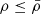 $ \rho\leq{\bar\rho} $
