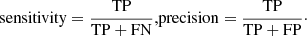$$ \begin{aligned} \mathrm{sensitivity} = \frac{\mathrm{TP}}{\mathrm{TP + FN}},&\mathrm{precision} = \frac{\mathrm{TP}}{\mathrm{TP + FP}}\cdot \end{aligned} $$