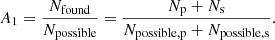 $$ \begin{aligned} A_1 = \frac{N_{\rm found}}{N_{\rm possible}} = \frac{N_{\rm p} + N_{\rm s}}{N_{\rm possible,p} + N_{\rm possible,s}}. \end{aligned} $$