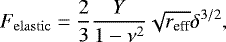 \begin{equation*} F_{\mathrm{elastic}} = \frac{2}{3}\frac{Y}{1-\nu^2}\sqrt{r_{\textrm{eff}}}\delta^{3/2}, \end{equation*}