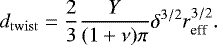 \begin{equation*} d_{\mathrm{twist}}=\frac{2}{3}\frac{Y}{(1&#x002B;\nu)\pi}\delta^{3/2}r_{\textrm{eff}}^{3/2}. \end{equation*}