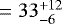 $= 33^{&#x002B;12}_{-6}$
