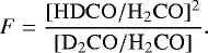 \begin{equation*}F=\frac{[\mathrm{HDCO}/\mathrm{H}_2\mathrm{CO}]^2}{[\mathrm{D}_2\mathrm{CO}/{\textrm{H}_2\textrm{CO}}]}.\end{equation*}