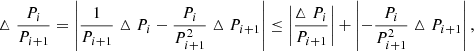 $$ \begin{aligned} \vartriangle \frac{P_{i}}{P_{i+1}}= \left| \frac{1}{P_{i+1}}\vartriangle P_{i}-\frac{P_{i}}{P_{i+1}^2}\vartriangle P_{i+1} \right| \le \left| \frac{\vartriangle P_{i}}{P_{i+1}} \right| + \left| -\frac{P_{i}}{P_{i+1}^2}\vartriangle P_{i+1} \right|, \end{aligned} $$