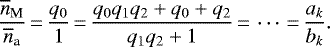 \begin{equation*}\frac{\overline{n}_{\textrm{M}}}{\overline{n}_{\textrm{a}}}\,{=}\,\frac{q_0}{1}\,{=}\,\frac{q_0 q_1 q_2 + q_0 + q_2}{q_1q_2 + 1}\,{=}\,\cdots\,{=}\,\frac{a_k}{b_k}.\end{equation*}