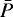 $\bar{P}$