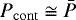 $P_{\mathrm{cont}} \cong \bar{P}$
