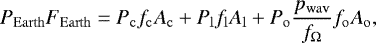\begin{eqnarray*} P_{\mathrm{Earth}} F_{\mathrm{Earth}} = P_{\mathrm{c}} f_{\mathrm{c}} A_{\mathrm{c}} + P_{\mathrm{l}} f_{\mathrm{l}} A_{\mathrm{l}} + P_{\mathrm{o}} \frac{p_{\mathrm{wav}}}{f_{\Omega}} f_{\mathrm{o}} A_{\mathrm{o}},\end{eqnarray*}