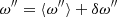 $$ \begin{aligned} \omega^{\prime \prime }=\langle \omega^{\prime \prime }\rangle +\delta \omega^{\prime \prime } \end{aligned} $$
