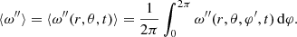 $$ \begin{aligned} \langle \omega^{\prime \prime }\rangle = \langle \omega^{\prime \prime }(r,\theta ,t)\rangle = \frac{1}{2\pi }\int _0^{2\pi } \omega^{\prime \prime }(r,\theta ,\varphi^\prime ,t)\,\mathrm{d}\varphi . \end{aligned} $$