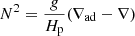$$ \begin{aligned} N^2=\frac{g}{H_{\rm p}}(\nabla _{\rm ad}-\nabla ) \end{aligned} $$