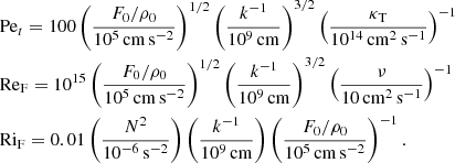 $$ \begin{aligned}&\mathrm{Pe}_t=100\left(\frac{F_0/\rho _0}{10^5\,\mathrm{cm\,s^{-2}}}\right)^{1/2} \left(\frac{k^{-1}}{10^9\,\mathrm{cm}}\right)^{3/2} \left(\frac{\kappa _{\rm T}}{10^{14}\,\mathrm{cm^2\,s^{-1}}}\right)^{-1}\nonumber \\&\mathrm{Re}_{\rm F}=10^{15}\left(\frac{F_0/\rho _0}{10^5\,\mathrm{cm\,s^{-2}}}\right)^{1/2}\left(\frac{k^{-1}}{10^9\,\mathrm{cm}}\right)^{3/2}\left(\frac{\nu }{10\,\mathrm{cm^2\,s^{-1}}}\right)^{-1}\nonumber \\&\mathrm{Ri}_{\rm F}=0.01\left(\frac{N^2}{10^{-6}\,\mathrm{s^{-2}}}\right) \left(\frac{k^{-1}}{10^9\,\mathrm{cm}}\right)\left(\frac{F_0/\rho _0}{10^5\,\mathrm{cm\,s^{-2}}}\right)^{-1}. \end{aligned} $$