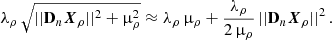 $$ \begin{aligned} \lambda _\rho \,\sqrt{||{\mathbf D_n\boldsymbol{X}_\rho }||^2 + \upmu _\rho ^2} \approx \lambda _\rho \,\upmu _{\rho } + \frac{\lambda _\rho }{2\,\upmu _\rho }\,||{\mathbf D_n\boldsymbol{X}_\rho }||^2\,. \end{aligned} $$