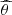 $ {\widehat{\theta}} $