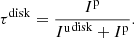 $$ \begin{aligned} \tau ^\mathrm{{disk}} =\frac{I^\mathrm{{p}}}{{I^\mathrm{{u}}}^\mathrm{{disk}}+I^\mathrm{{p}}}. \end{aligned} $$