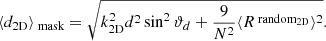 $$ \begin{aligned} \langle d_{\rm 2D} \rangle _{\text{ mask}}=\sqrt{k^2_{\rm 2D}d^2\sin ^2\vartheta _d+\frac{9}{N^2}\langle R^{\text{ random}_{\rm 2D}}\rangle ^2}. \end{aligned} $$