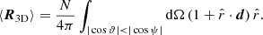 $$ \begin{aligned} \langle \boldsymbol{R}_{\mathrm{3D} } \rangle = \frac{N}{4 \pi }\int _{|\cos {\vartheta }| < |\cos {\psi }|} \mathrm{d} \Omega \, (1 + \hat{r} \cdot \boldsymbol{d})\, \hat{r} . \end{aligned} $$